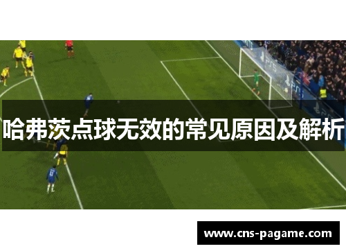 哈弗茨点球无效的常见原因及解析