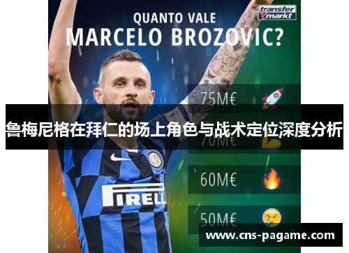 鲁梅尼格在拜仁的场上角色与战术定位深度分析 鲁梅尼格在拜仁的场上角色与战术定位深度分析