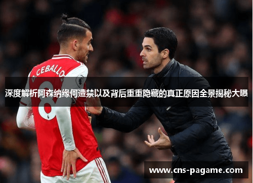 深度解析阿森纳缘何遭禁以及背后重重隐藏的真正原因全景揭秘大曝 深度解析阿森纳缘何遭禁以及背后重重隐藏的真正原因全景揭秘大曝