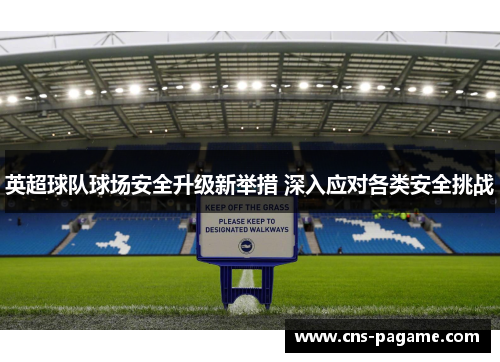 英超球队球场安全升级新举措 深入应对各类安全挑战