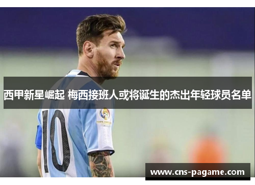 西甲新星崛起 梅西接班人或将诞生的杰出年轻球员名单