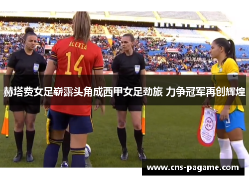 赫塔费女足崭露头角成西甲女足劲旅 力争冠军再创辉煌 赫塔费女足崭露头角成西甲女足劲旅 力争冠军再创辉煌