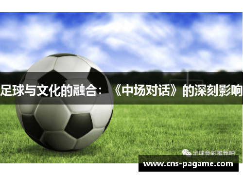 足球与文化的融合：《中场对话》的深刻影响