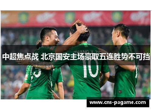 中超焦点战 北京国安主场豪取五连胜势不可挡