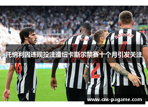 托纳利因违规投注遭纽卡斯尔禁赛十个月引发关注