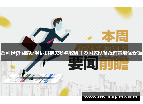 智利足协深陷财务危机拖欠多名教练工资国家队备战前景堪忧受挫