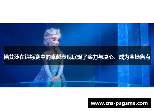 诺艾莎在锦标赛中的卓越表现展现了实力与决心，成为全场焦点