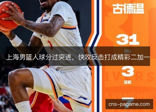 上海男篮人球分过突进,快攻反击打成精彩二加一 上海男篮人球分过突进,快攻反击打成精彩二加一